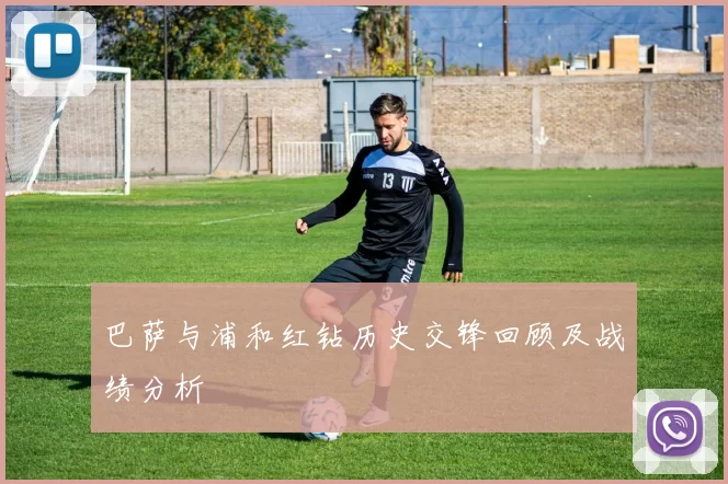 巴萨与浦和红钻历史交锋回顾及战绩分析