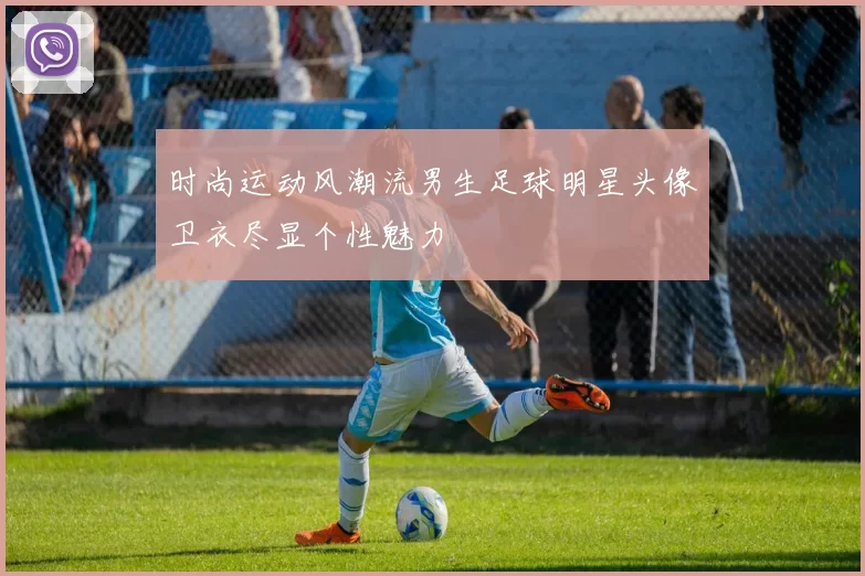 时尚运动风潮流男生足球明星头像卫衣尽显个性魅力