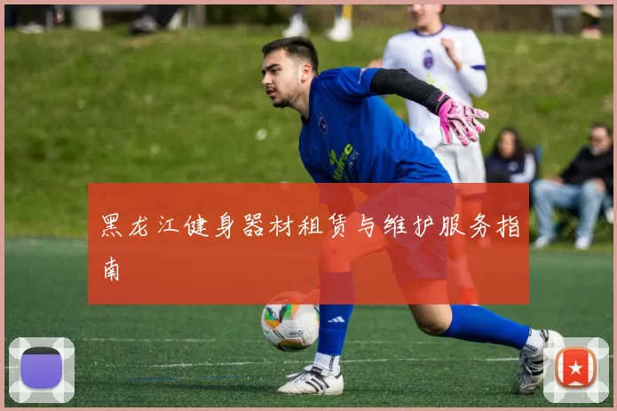 黑龙江健身器材租赁与维护服务指南