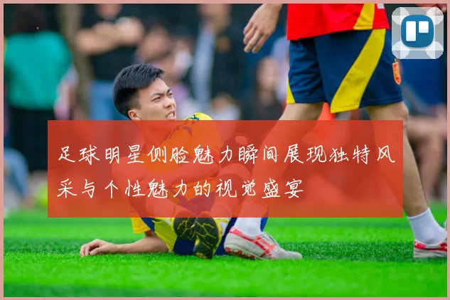 足球明星侧脸魅力瞬间展现独特风采与个性魅力的视觉盛宴