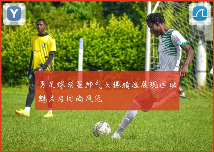 男足球明星帅气头像精选展现运动魅力与时尚风范