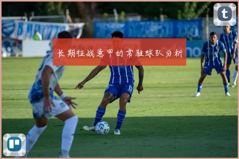 长期征战意甲的常驻球队分析