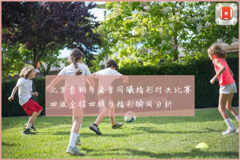北京首钢与南京同曦精彩对决比赛回放全程回顾与精彩瞬间分析