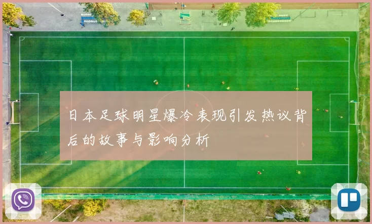 日本足球明星爆冷表现引发热议背后的故事与影响分析